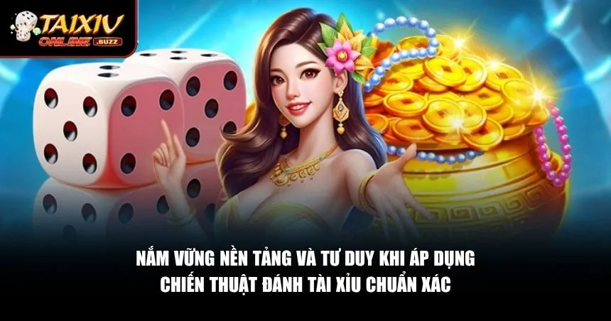 Chiến Thuật Đánh Tài Xỉu Chuẩn Xác Giúp Bạn Thắng Lớn Liên Tục Nắm vững nền tảng và tư duy khi áp dụng chiến thuật đánh tài xỉu chuẩn xác